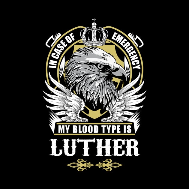 Luther Name T Shirt - In Case Of Emergency My Blood Type Is Luther Gift Item by AlyssiaAntonio7529