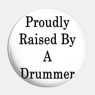 Proudly Raised By A Drummer Pin