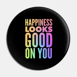 Happiness Looks Good On You Pin