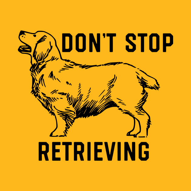 Don't Stop Retrieving Golden Retriever by vintageinspired