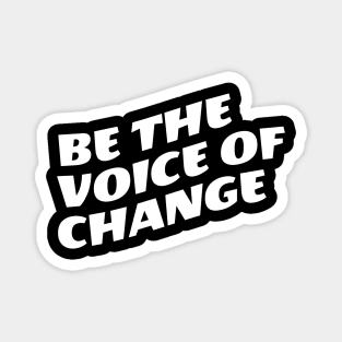 Be The Voice Of Change Magnet