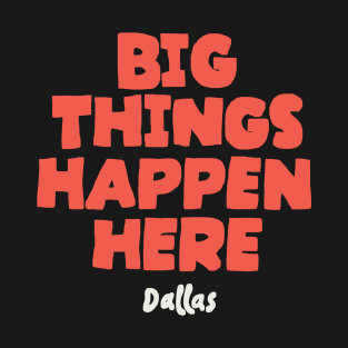 Big Things Happen Here T-Shirt