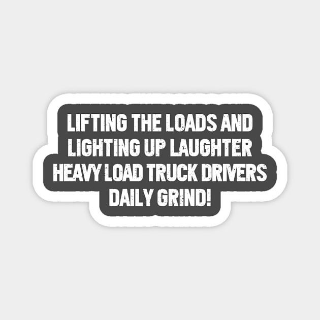 Heavy Load Truck Drivers' Daily Grind! Magnet by trendynoize