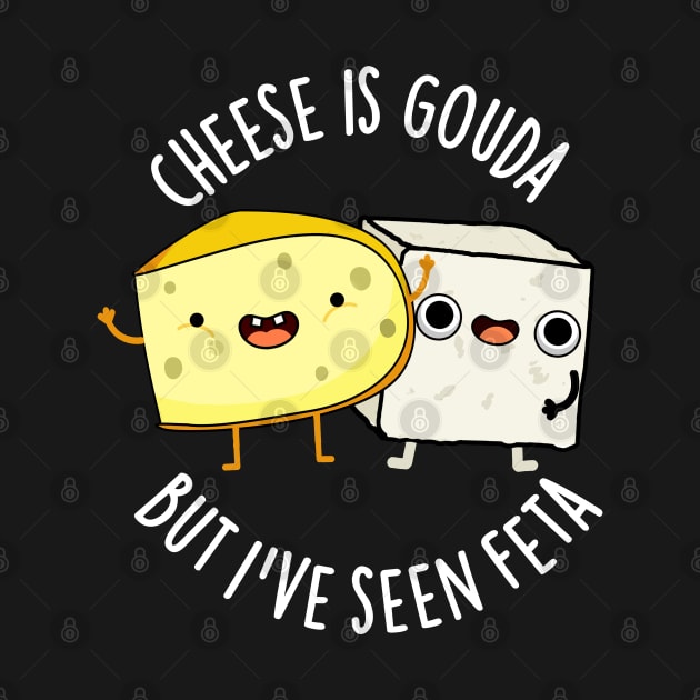 Cheese Is Gouda But I've Seen Feta Funny Food Puns by punnybone