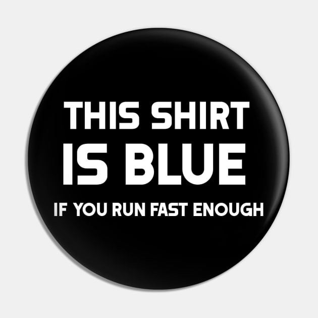 This Shirt Is Blue, If you Run Fast Enough- Funny Physics Joke Pin by KazamaAce