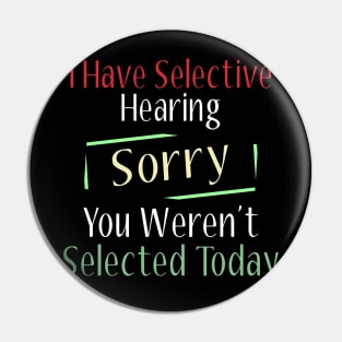 I Have Selective Hearing Sorry You Weren't Selected Today Pin