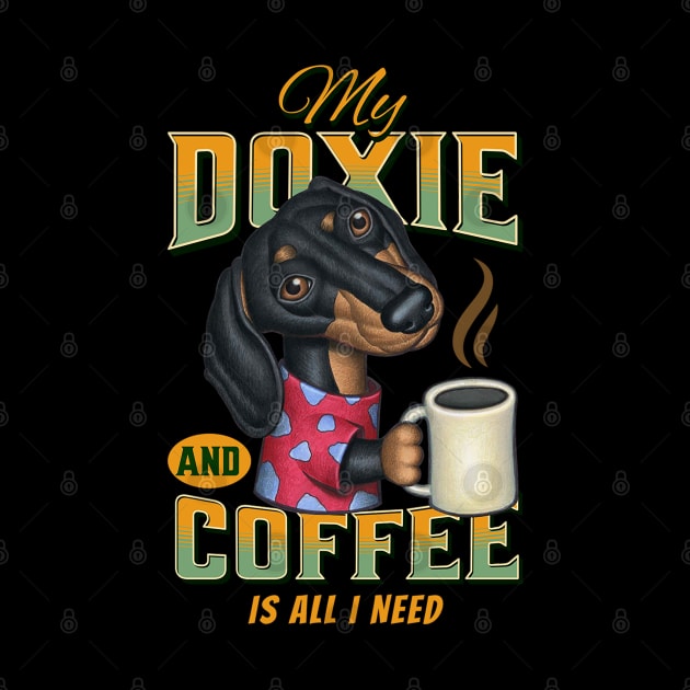 Funny cute shirt Doxie  mom dad Dachshund  gift fun dogs and coffee drinkers is all I need by Danny Gordon Art