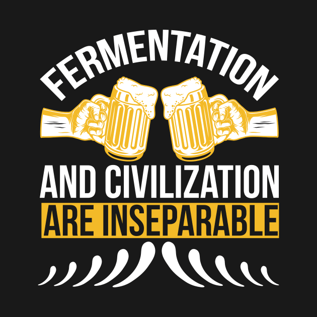 Fermentation And Civilization Are Inseparable T Shirt For Women Men by QueenTees