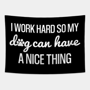 Work Hard so My Dog Can Have a Nice Thing, funny Shirt For Dog Lovers Tapestry