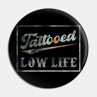 Tattooed Low Life Pin