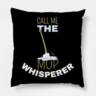 Call Me The Mop Whisperer Pillow