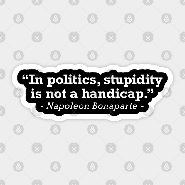 Napoleon Bonaparte Politics Stupidity Quote Napoleon Sticker Teepublic