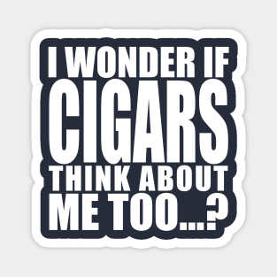 i wonder if cigars think about me too Magnet