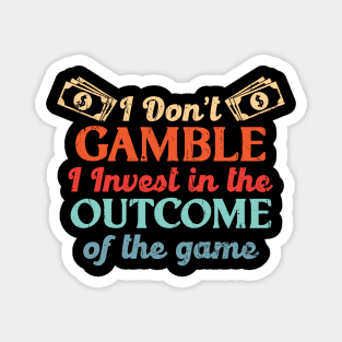 I Don't Gamble I Invest In The Outcome Of The Game Betting Magnet