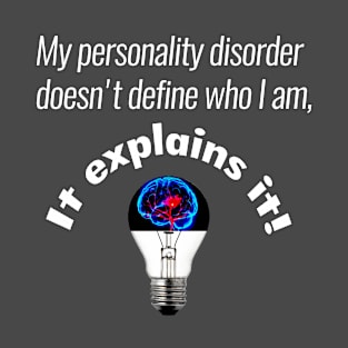 My personality disorder does not define who I am it explains it T-Shirt