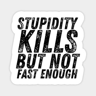 Stupidity Kills But Not Fast Enough Magnet