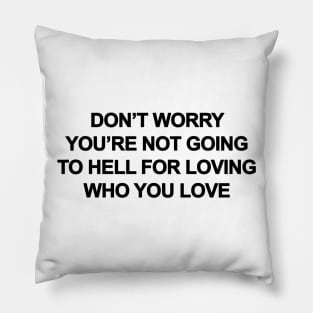 Don't Worry You're Not Going To Hell For Loving Who You Love Pillow