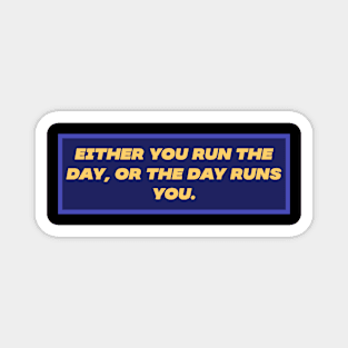 Either you run the day Magnet