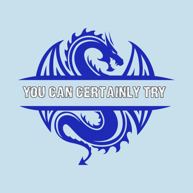 You Can Certainly Try - Blue Dragon by AmandaPandaBrand