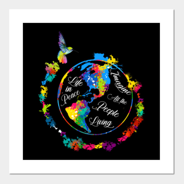 Imagine All The People Living Life In Peace Humming Bird The Globe Rainbow Shirt Unisex T Shirt Imagine All The People Living Life In P Poster Und Kunst Teepublic De