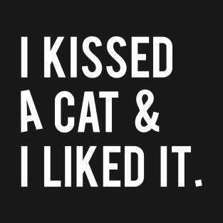 I Kissed A Cat And I Liked It T-Shirt