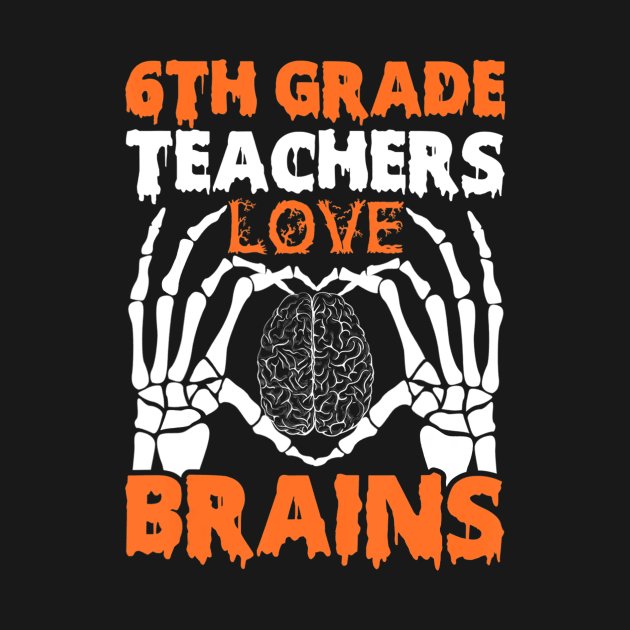 6th Grade Teachers Love Brains Tshirt Halloween Skeleton by ChristianCrecenzio