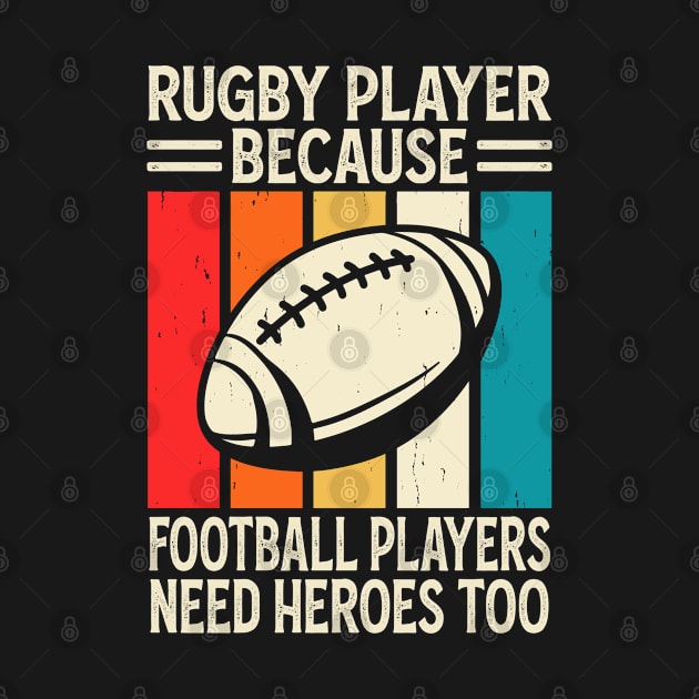 Rugby Player Because Football Players Need Heroes Too - Funny Rugby Vintage by NAWRAS