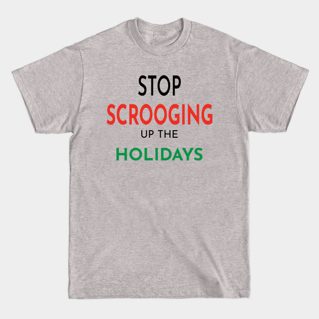 Discover Stop Scrooging up the Holidays - Scrooge - T-Shirt