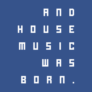 and house music was born T-Shirt