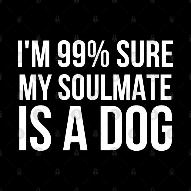 I'm 99% Sure My SoulMate Is A Dog by HobbyAndArt