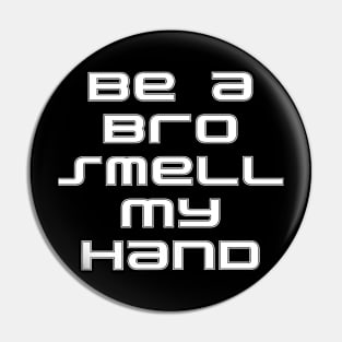 Be a Bro Smell My Hand Pin