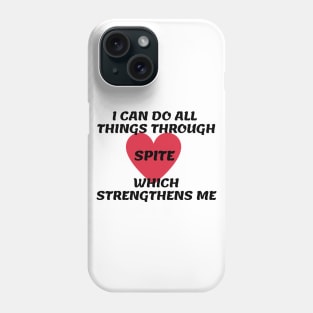 I Can Do All Things Through Spite Which Strengthens Me Phone Case