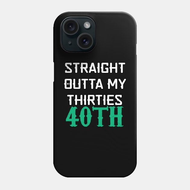 Straight Outta My Thirties 40th Birthday Funny Phone Case by YourSelf101