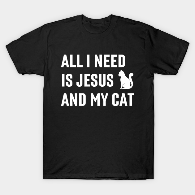 Discover All I Need Is Jesus And My Cat - Christian Quotes - All I Need Is Jesus And My Cat - T-Shirt