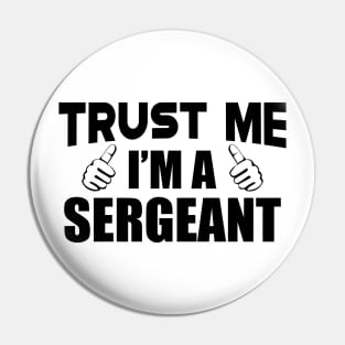 Sergeant - Trust me I'm a sergeant Pin