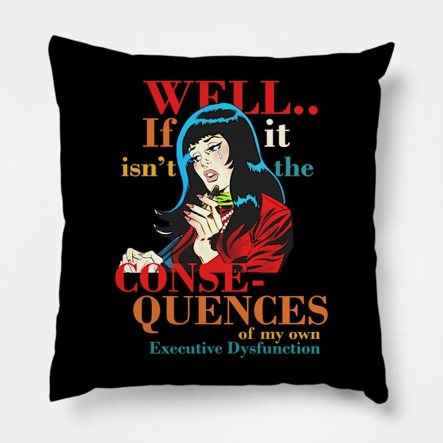 Well.. If Isn't It The Conse- Quences Of My Own Executive Dysfunction Pillow by mosalaura