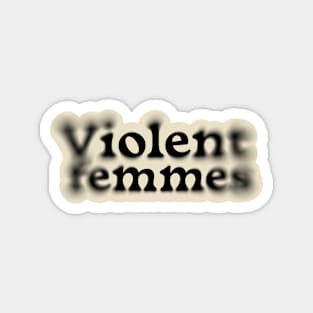 Violent Femmes - blury type Magnet