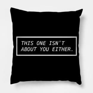 This One Isn't About You Either Pillow