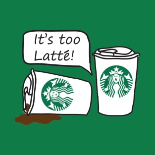 Too Latte T-Shirt