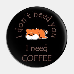 I Don't Need You I Need Coffee Cute Corgi Coffee Pin