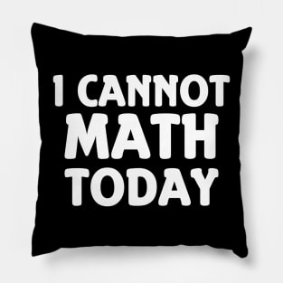 I Cannot Math Today Pillow