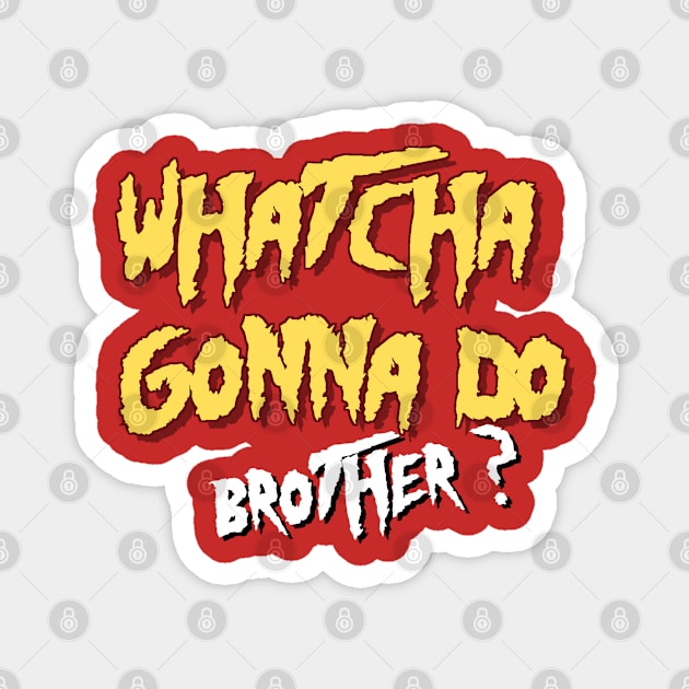 Whatcha gonna do brother- Hulk Hogan Magnet by cheesefries