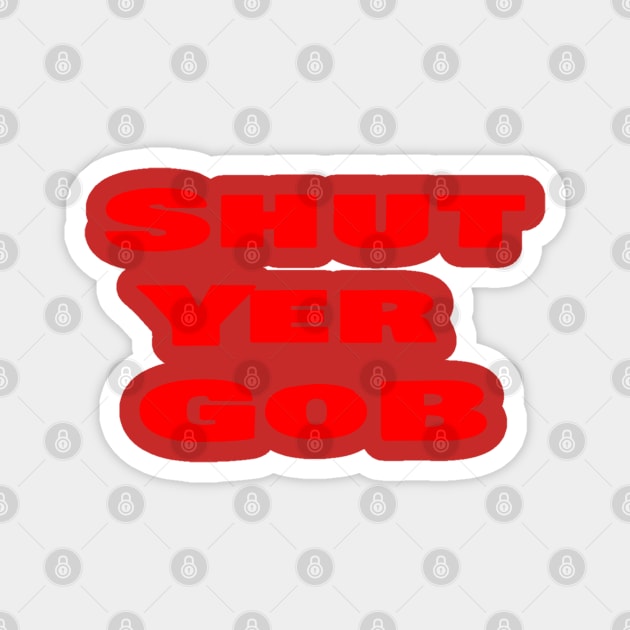 Shut Yer Gob red Magnet by Mr. Sir