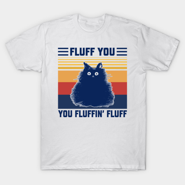 Fluff You You Fluffin Fluff Shirt Vintage Cat Lover Cat Fluff