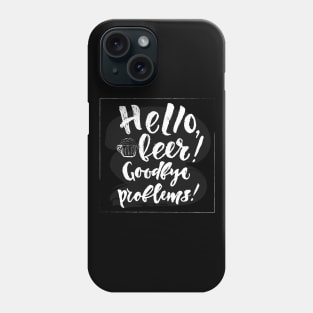 Hello beer Goodbye problems quote Phone Case