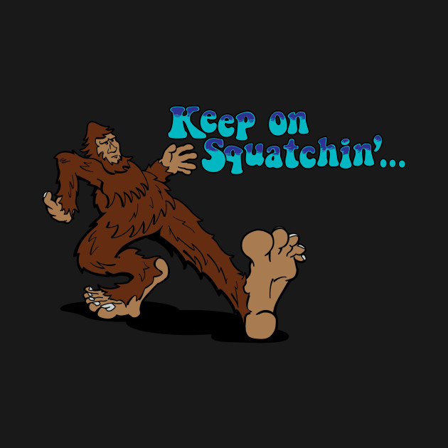 Keep on Squatchin' Finding Bigfoot TShirt TeePublic