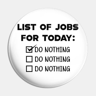 List for the job for today : Do nothing Pin