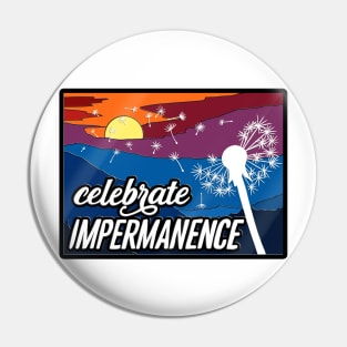 Celebrate Impermanence Pin