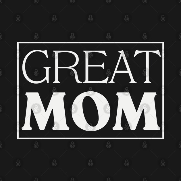 Great Mom - Mother's Day by GraceFieldPrints
