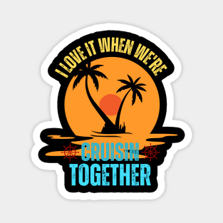 I Love It When We're Cruisin' Together Family Trip Cruise Magnet